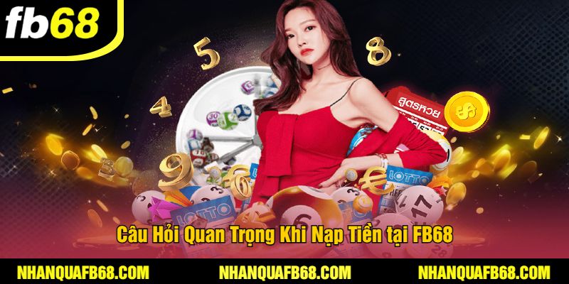 Câu Hỏi Quan Trọng Khi Nạp Tiền tại FB68