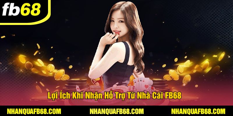 Lợi Ích Khi Nhận Hỗ Trợ Từ Nhà Cái FB68