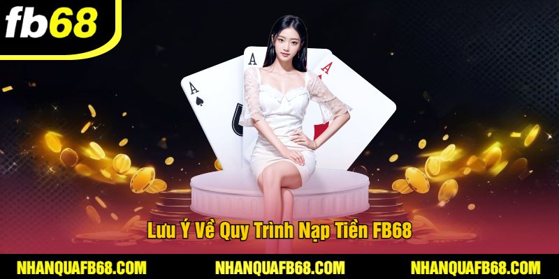 Lưu Ý Về Quy Trình Nạp Tiền FB68