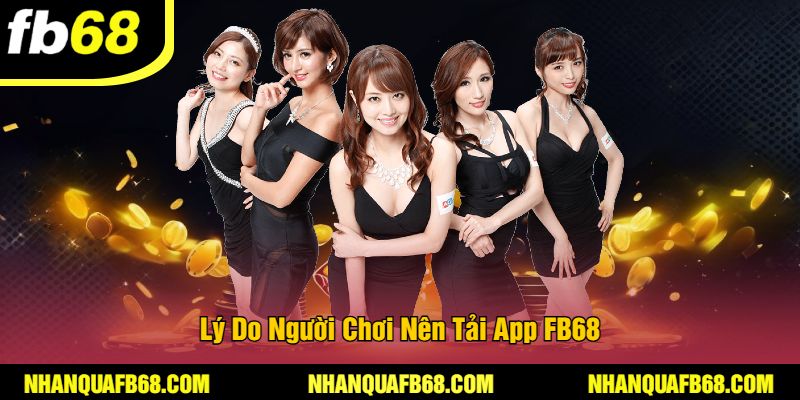 Lý Do Người Chơi Nên Tải App FB68