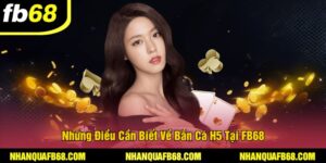 Những Điều Cần Biết Về Bắn Cá H5 Tại FB68