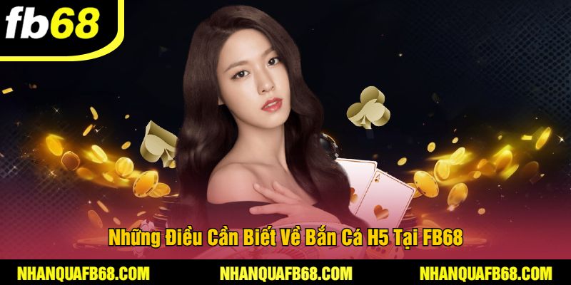 Những Điều Cần Biết Về Bắn Cá H5 Tại FB68