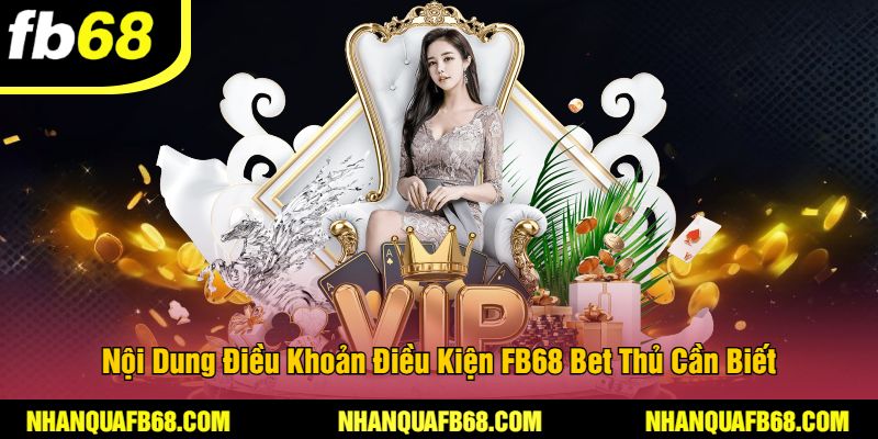 Nội Dung Điều Khoản Điều Kiện FB68 Bet Thủ Cần Biết