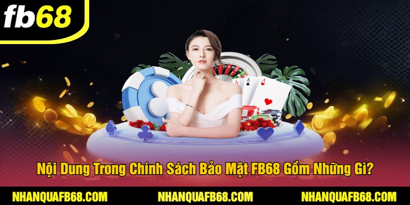 Nội Dung Trong Chính Sách Bảo Mật FB68 Gồm Những Gì?
