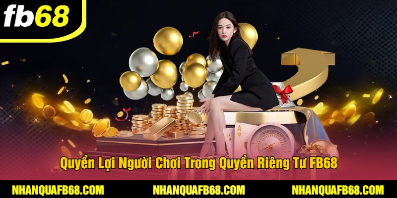 Quyền Lợi Người Chơi Trong Quyền Riêng Tư FB68