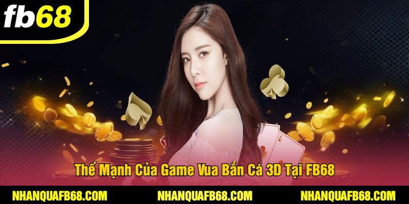 Thế Mạnh Của Game Vua Bắn Cá 3D Tại FB68